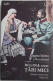 Regina unei tari mici. Ganduri despre tara draga mie &ndash; Regina Maria a Romaniei