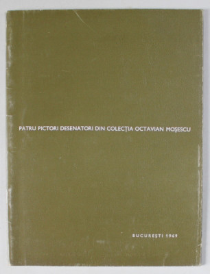 PATRU PICTORI DESENATORI DIN COLECTIA OCTAVIAN MOSESCU : LUCIAN GRIGORESCU , CORNELIU MIHAILESCU , THEODOR PALLADY , JEAN AL. STERIADI , CATALOG DE EX foto