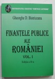 FINANTELE PUBLICE ALE ROMANIEI , VOLUMUL I de GHEORGHE D. BISTRICEANU , 2007