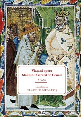 Viata si opera Sfantului Gerard de Cenad. Studii &amp;ndash; Claudiu Mesaros (coord.) foto