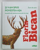 SI V-AM SPUS POVESTEA ASA , AVENTURILE CAILOR NAZDRAVANI REMEMORATE DE EI INSISI de FLORIN BICAN , 2018