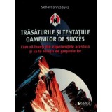 Trasaturile si tentatiile oamenilor de succes. Cum sa inveti din experientele acestora si sa te feresti de greselile lor - Sebastian Vaduva
