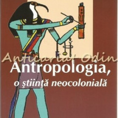 Antropologia, O Stiinta Neocoloniala - Petru Ursache - Tiraj: 300 Exemplare