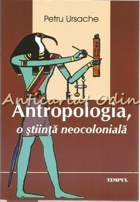 Antropologia, O Stiinta Neocoloniala - Petru Ursache - Tiraj: 300 Exemplare foto