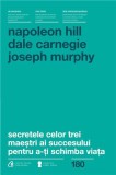 Secretele celor trei maestri ai succesului pentru a-ti schimba viata | Dale Carnegie, Joseph Murphy, Napoleon Hill, Curtea Veche, Curtea Veche Publishing