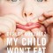 My Child Won&#039;t Eat: How to Enjoy Mealtimes Without Worry