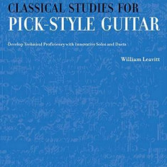 Classical Studies for Pick-Style Guitar: Develop Technical Proficiency with Innovative Solos and Duets