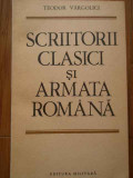 Scriitorii Clasici Si Armata Romana - Teodor Vargolici ,288548