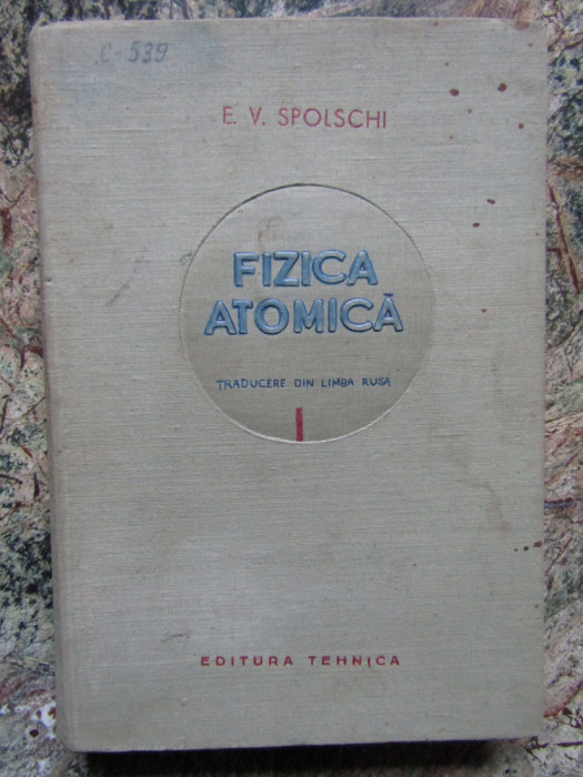 Fizica atomica - E. V. Spolschi - 1952