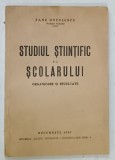 STUDIUL STIINTIFIC AL SCOLARULUI , ORGANIZARE SI REZULTATE de FANU DUTULESCU , 1943 *DEDICATIE