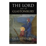 The Lord Was At Glastonbury: Jesus' Visit to Britain Story, Joseph of Arimathea, Scholarly Account, English Book