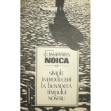 Constantin Noica - Simple introduceri la bunatatea timpului nostru (Editia: 1992)