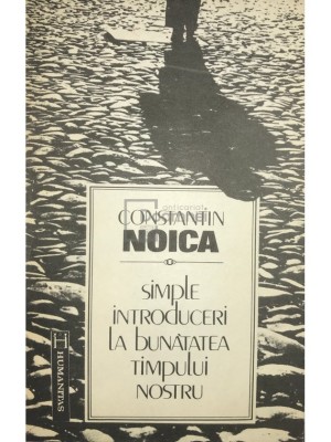 Constantin Noica - Simple introduceri la bunatatea timpului nostru (Editia: 1992) foto