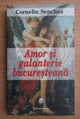 Corneliu Senchea - Amor si galanterie bucuresteana foto