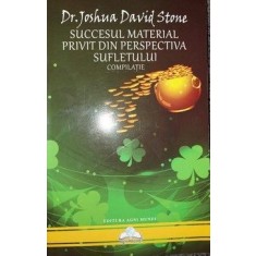 Succesul material privit din perspectiva sufletului Dr. Joshua David Stonee