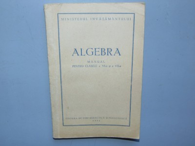 ALGEBRA MANUAL PENTRU CLASELE a-VI-a SI a-VII-a ANUL 1954 foto