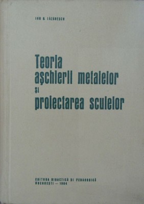Ion D. Lazarescu - Teoria aschierii metalelor si proiectarea sculelor foto
