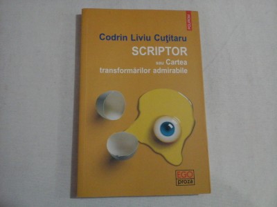 SCRIPTOR SAU CARTEA TRANSFORMARILOR ADMIRABILE - CODRIN LIVIU CUTITARU foto