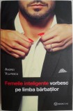 Femeile Inteligente Vorbesc pe Limba Barbatilor - Andrei Vulpescu - Dezvoltare Personala