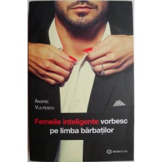 Femeile inteligente vorbesc pe limba barbatilor &ndash; Andrei Vulpescu