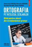 Ortografia pe &icirc;nțelesul școlarilor - Paperback brosat - Daniela Palaga, Elena Tudose, Genoveva Farcaș, Marcela Gorgan - Polirom, Auxiliare scolare