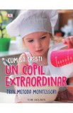 Cum sa cresti un copil extraordinar prin metoda Montessori - Tim Seldin