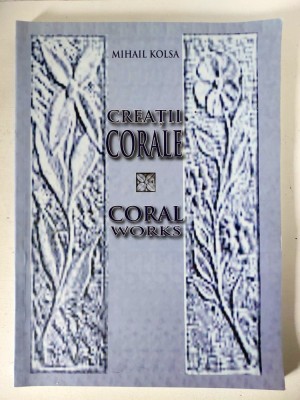 Creatii Corale, Mihail Kolsa, Chisinau 2010, 120 pagini, format mare foto