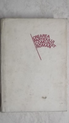 Ion Popescu-Puturi, Augustin Deac - Crearea Partidului Comunist Roman (vezi detalii pentru livrare in tara) foto