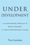 Under Development: A Commonsense Approach to Being Your Best (A Young Professional's Guide)