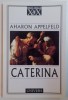 CATERINA - Aharon Appelfeld, 2002, Editura Univers, 157 pagini - Roman