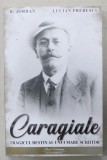 CARAGIALE , TRAGICUL DESTIN AL UNUI MARE SCRIITOR de B. JORDAN si LUCIAN PREDESCU , 2023