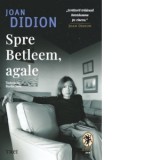 Spre Betleem, agale - Joan Didion, Bertha Savu
