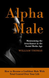 Alpha Male: Maintaining the Attachment in the Social Media Age (How to Become a Confident Male With Total Control Over Your Life)