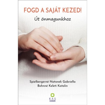Fogd a saj&amp;aacute;t kezed! - &amp;Uacute;t &amp;ouml;nmagunkhoz - Spielbergern&amp;eacute; Natonek Gabriella foto