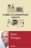 Lumea ca literatură. Amintiri - Paperback brosat - Ioan Groşan - Polirom