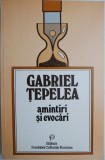 Amintiri si Evocari - Gabriel Tepelea - Biografii - Carte Beletristica