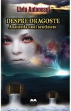 Despre dragoste. Anatomia unui sentiment - Liviu Antonesei
