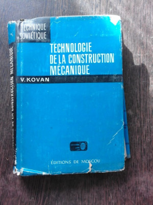 TECHNOLOGIE DE LA CONSTRUCTION MECANIQUE - V. KOVAN (EDITIE IN LIMBA FRANCEZA) foto