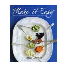 Make it Easy: Delicious Get-ahead Recipes for Happy Home Cooking | Lovett Jane