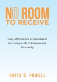 No Room to Receive: Daily Affirmations of Abundance for Living a Life of Purpose and Prosperity