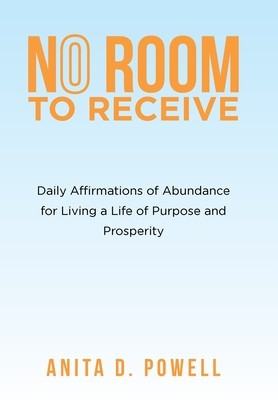 No Room to Receive: Daily Affirmations of Abundance for Living a Life of Purpose and Prosperity