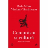 Comunism si cultura. O introducere - Radu Stern, Vladimir Tismaneanu - Curtea Veche Publishing - Istorie Comunista