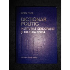 SERGIU TAMAS - DICTIONAR POLITIC. INSTITUTIILE DEMOCRATICE SI CULTURA CIVICA