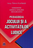 Pedagogia jocului și a activităților ludice - Paperback brosat - Horațiu Catalano, Ion Albulescu - Didactica Publishing House