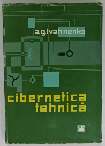 A. G. Ivahnenko - Cibernetica tehnica. Sisteme de reglare automata cibernetice