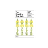 The Healing Garden: Cultivate Your Garden to Treat, Feed, and Soothe