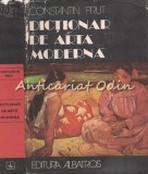 Dictionar Arta Moderna Constantin Prut, Editura Albatros, Bucuresti 1982, 487 pagini, Coperta Cartonata