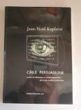 Căile persuasiunii. Modul de influenţare a comportamentelor- Jean-Noel Kapferer