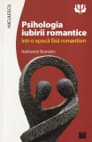 Nathaniel Branden - Psihologia iubirii romantice intr-o epoca fara romantism