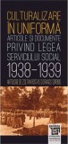 Culturalizare &icirc;n uniformă. Articole şi documente privind serviciul social (1938-1939)